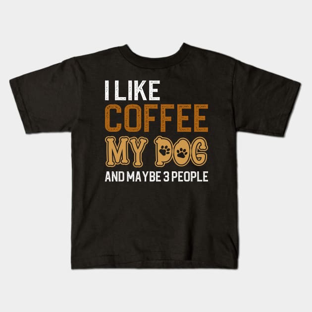 I Like Coffee My Dog And Maybe 3 People Kids T-Shirt by DragonTees